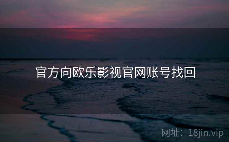 官方向欧乐影视官网账号找回